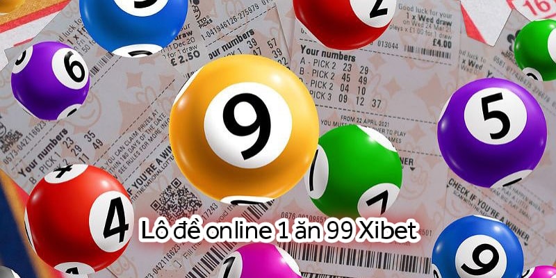 Chi tiết thông tin cơ bản về lô đề online 1 ăn 99 Xibet
