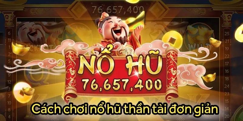 Nổ hũ thần tài có cách chơi đơn giản với các bước dễ thực hiện