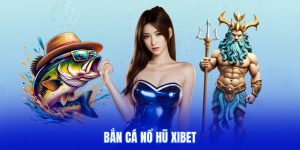 Bắn Cá Nổ Hũ Xibet
