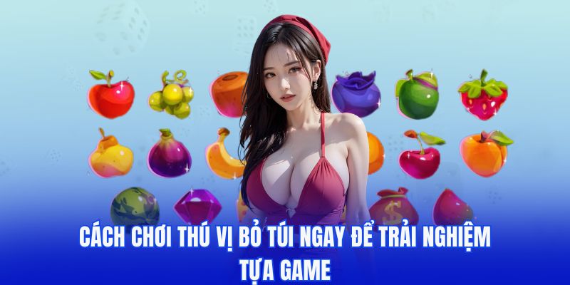 Cách chơi thú vị bỏ túi ngay để trải nghiệm game 