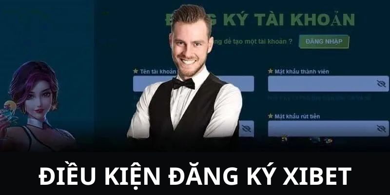 Những điều kiện cần đáp ứng để đăng ký Xibet
