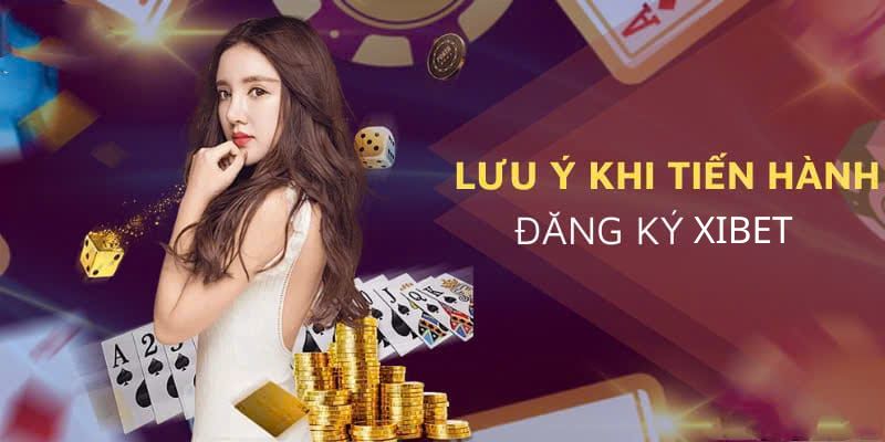 Lưu ý cho hội viên khi thực hiện thao tác đăng ký Xibet