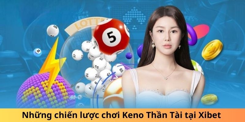 Những chiến lược chơi Keno Thần Tài tại Xibet 