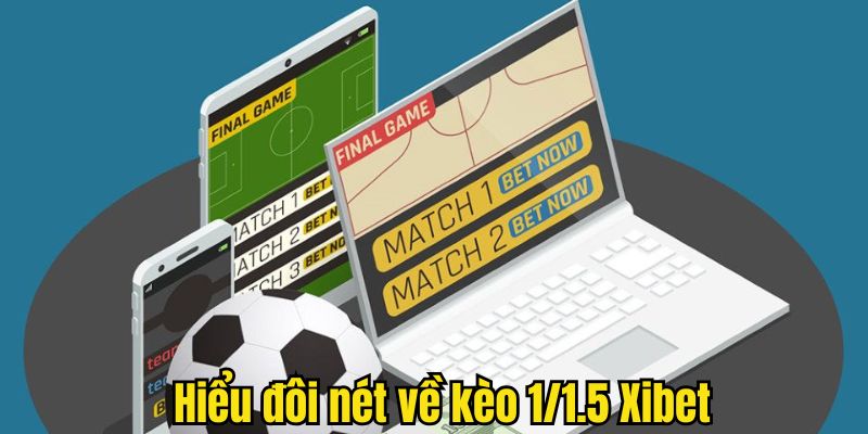 Hiểu đôi nét về kèo 1/1.5 Xibet