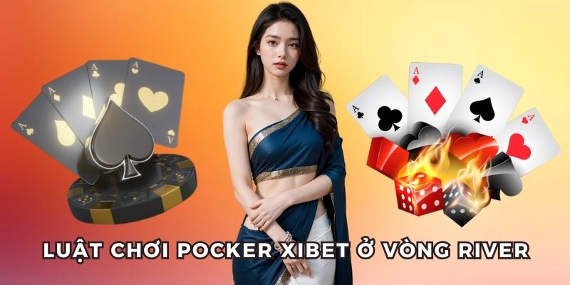 Luật chơi Pocker Xibet ở vòng River