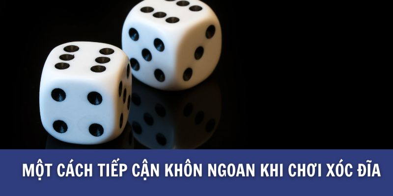 Một cách tiếp cận khôn ngoan khi chơi xóc đĩa