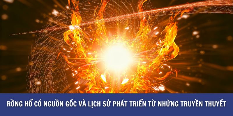 Rồng hổ có nguồn gốc và lịch sử phát triển từ những truyền thuyết