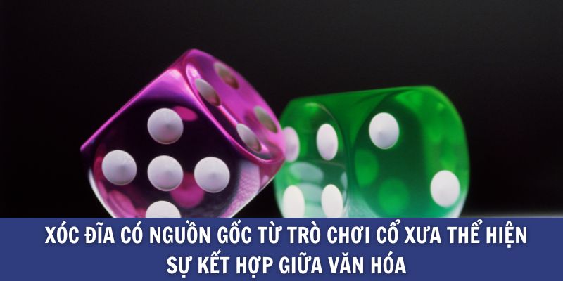 Xóc đĩa có nguồn gốc từ trò chơi cổ xưa thể hiện sự kết hợp giữa văn hóa