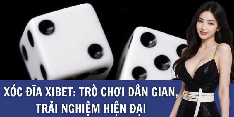 Xóc đĩa xibet: Trò chơi dân gian, trải nghiệm hiện đại